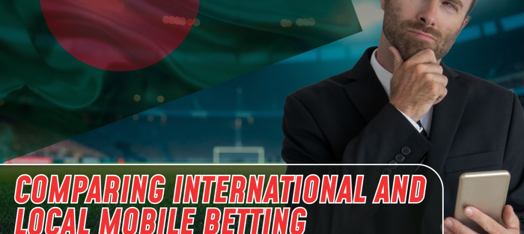 Visual comparison highlighting features of international versus local mobile betting platforms in Bangladesh.